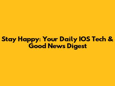 Stay Happy: Your Daily IOS Tech & Good News Digest