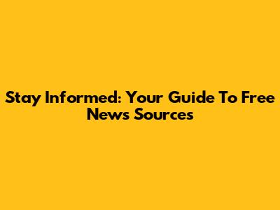 Stay Informed: Your Guide To Free News Sources