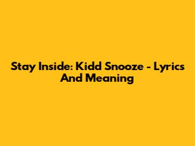 Stay Inside: Kidd Snooze - Lyrics And Meaning