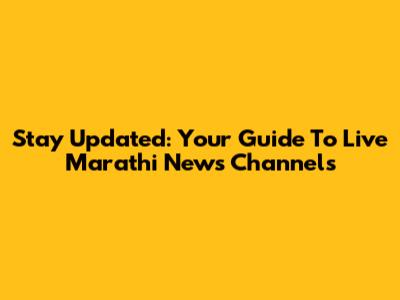 Stay Updated: Your Guide To Live Marathi News Channels
