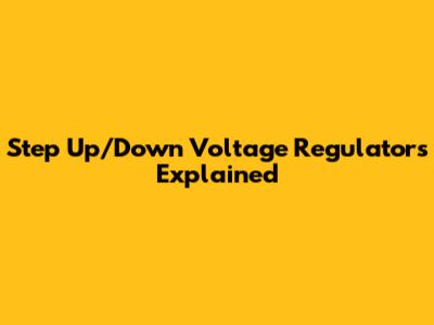 Step Up/Down Voltage Regulators Explained