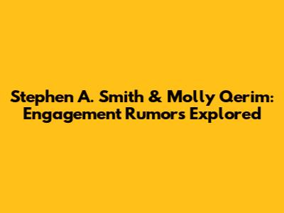 Stephen A. Smith & Molly Qerim: Engagement Rumors Explored