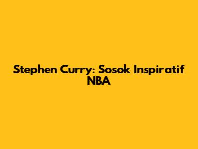 Stephen Curry: Sosok Inspiratif NBA
