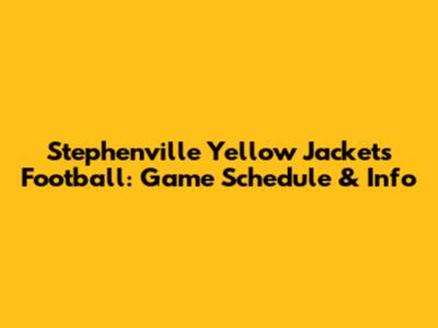 Stephenville Yellow Jackets Football: Game Schedule & Info