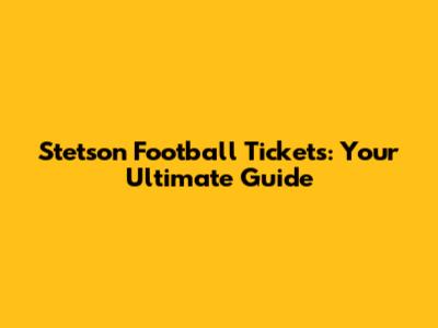 Stetson Football Tickets: Your Ultimate Guide