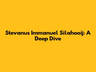 Stevanus Immanuel Silahooij: A Deep Dive
