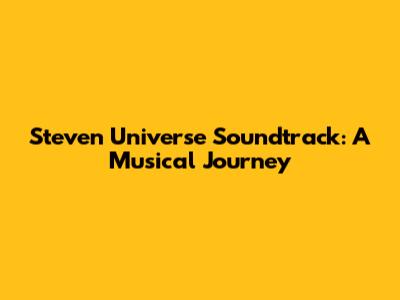 Steven Universe Soundtrack: A Musical Journey