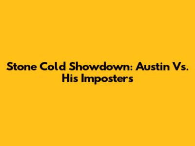 Stone Cold Showdown: Austin Vs. His Imposters