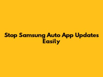 Stop Samsung Auto App Updates Easily