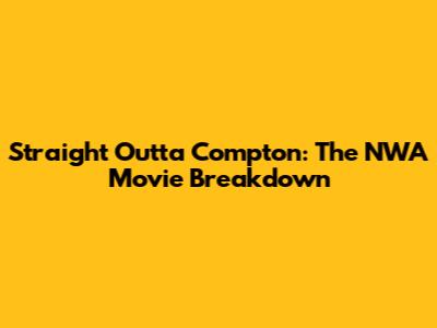 Straight Outta Compton: The NWA Movie Breakdown