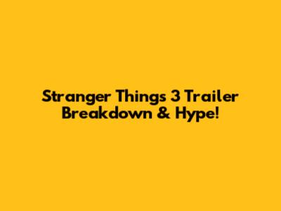 Stranger Things 3 Trailer Breakdown & Hype!