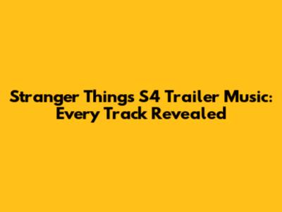 Stranger Things S4 Trailer Music: Every Track Revealed