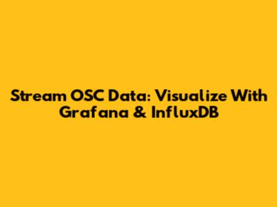Stream OSC Data: Visualize With Grafana & InfluxDB
