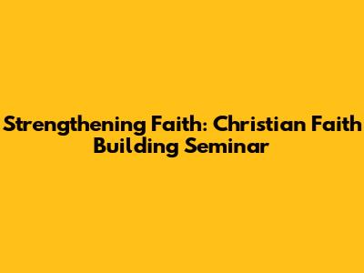 Strengthening Faith: Christian Faith Building Seminar