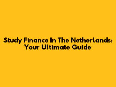 Study Finance In The Netherlands: Your Ultimate Guide