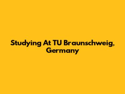 Studying At TU Braunschweig, Germany