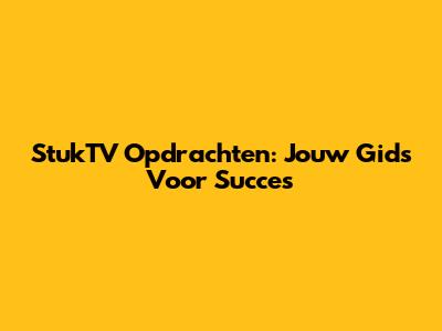 StukTV Opdrachten: Jouw Gids Voor Succes