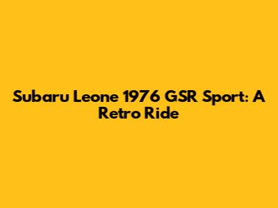 Subaru Leone 1976 GSR Sport: A Retro Ride