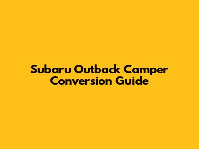 Subaru Outback Camper Conversion Guide