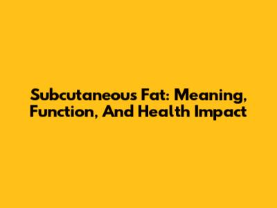 Subcutaneous Fat: Meaning, Function, And Health Impact