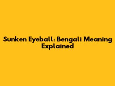 Sunken Eyeball: Bengali Meaning Explained