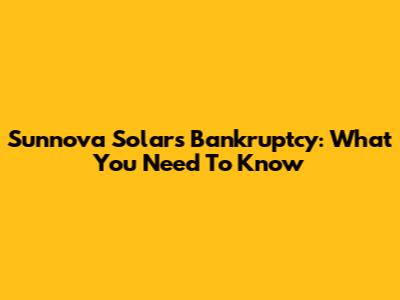 Sunnova Solar's Bankruptcy: What You Need To Know