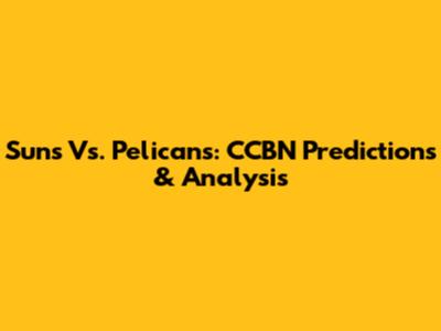Suns Vs. Pelicans: CCBN Predictions & Analysis