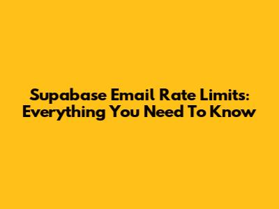 Supabase Email Rate Limits: Everything You Need To Know