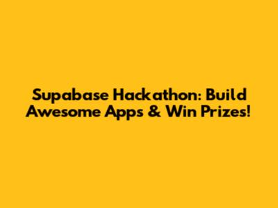 Supabase Hackathon: Build Awesome Apps & Win Prizes!
