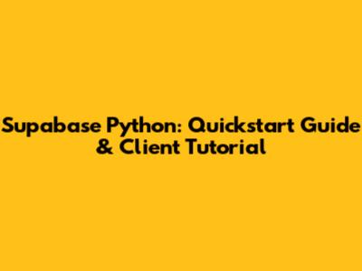 Supabase Python: Quickstart Guide & Client Tutorial