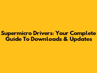Supermicro Drivers: Your Complete Guide To Downloads & Updates