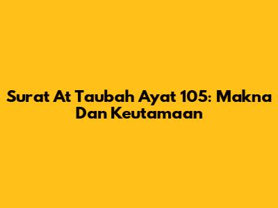 Surat At Taubah Ayat 105: Makna Dan Keutamaan
