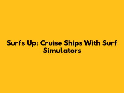 Surf's Up: Cruise Ships With Surf Simulators