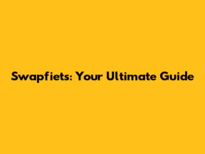 Swapfiets: Your Ultimate Guide