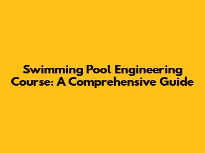 Swimming Pool Engineering Course: A Comprehensive Guide