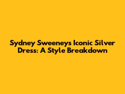 Sydney Sweeney's Iconic Silver Dress: A Style Breakdown