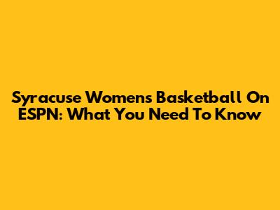 Syracuse Women's Basketball On ESPN: What You Need To Know