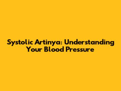 Systolic Artinya: Understanding Your Blood Pressure
