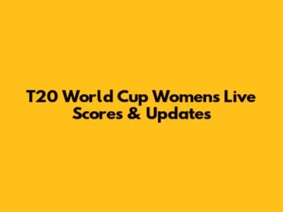 T20 World Cup Women's Live Scores & Updates