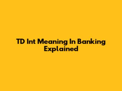 TD Int Meaning In Banking Explained
