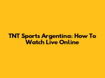 TNT Sports Argentina: How To Watch Live Online