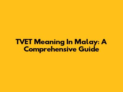 TVET Meaning In Malay: A Comprehensive Guide