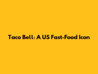 Taco Bell: A US Fast-Food Icon