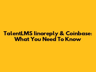 TalentLMS Iinoreply & Coinbase: What You Need To Know