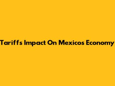 Tariffs' Impact On Mexico's Economy