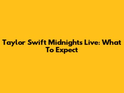 Taylor Swift Midnights Live: What To Expect