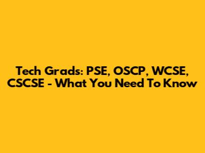 Tech Grads: PSE, OSCP, WCSE, CSCSE - What You Need To Know