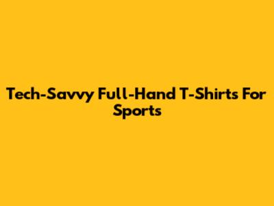 Tech-Savvy Full-Hand T-Shirts For Sports