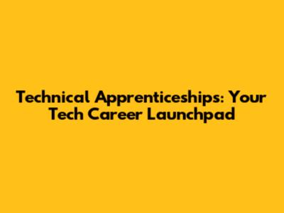 Technical Apprenticeships: Your Tech Career Launchpad