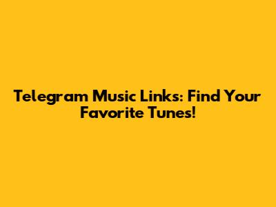 Telegram Music Links: Find Your Favorite Tunes!